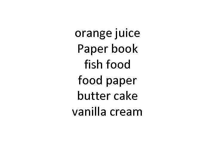 orange juice Paper book fish food paper butter cake vanilla cream 