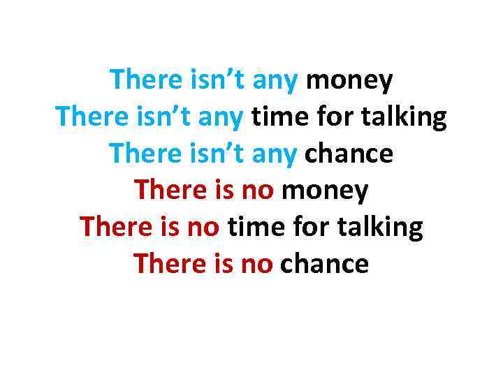 There isn’t any money There isn’t any time for talking There isn’t any chance