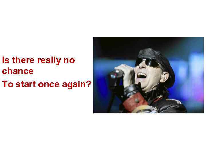 Is there really no chance To start once again? 