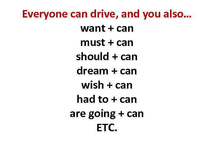 Everyone can drive, and you also… want + can must + can should +