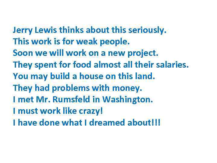 Jerry Lewis thinks about this seriously. This work is for weak people. Soon we