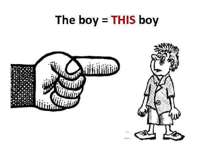 The boy = THIS boy 