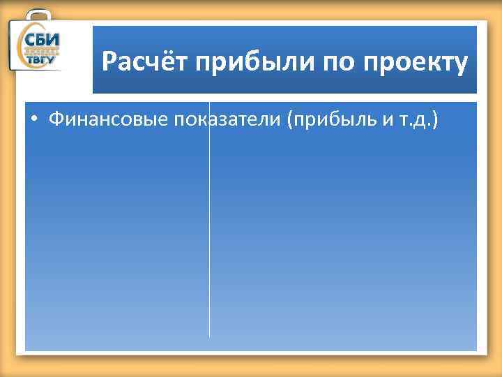 Расчёт прибыли по проекту • Финансовые показатели (прибыль и т. д. ) 