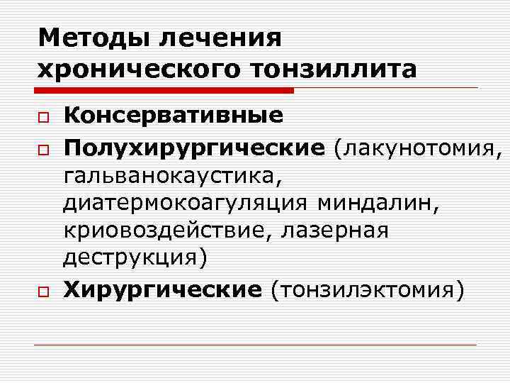 Методы лечения хронического тонзиллита o o o Консервативные Полухирургические (лакунотомия, гальванокаустика, диатермокоагуляция миндалин, криовоздействие,