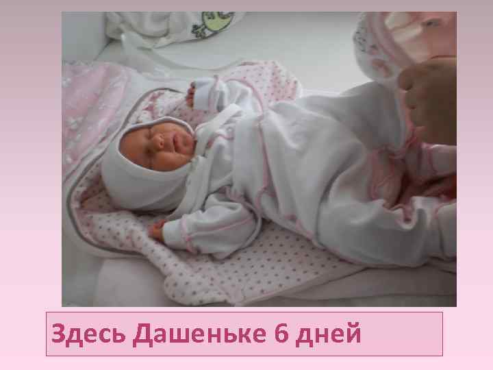 Здесь Дашеньке 6 дней 