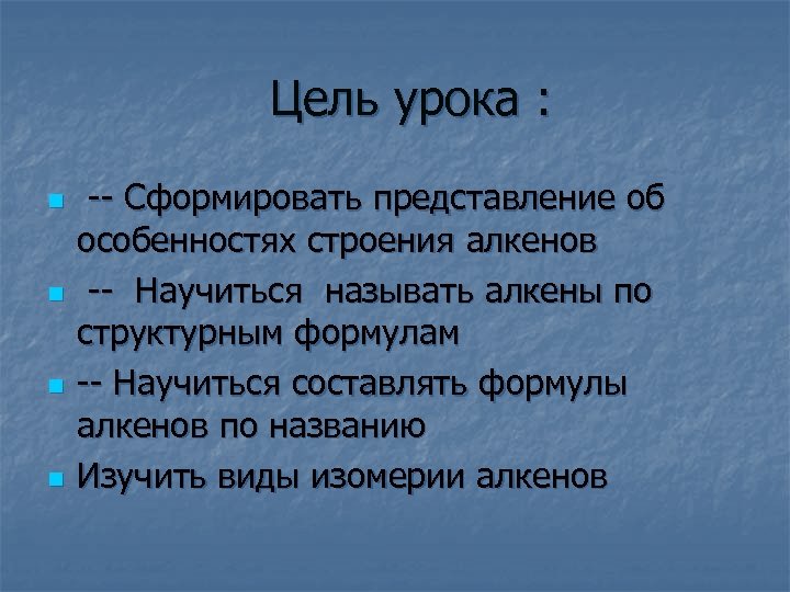 Цель урока : n n -- Сформировать представление об особенностях строения алкенов -- Научиться