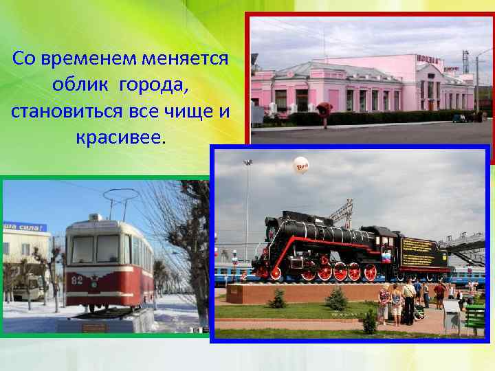 Со временем меняется облик города, становиться все чище и красивее. 
