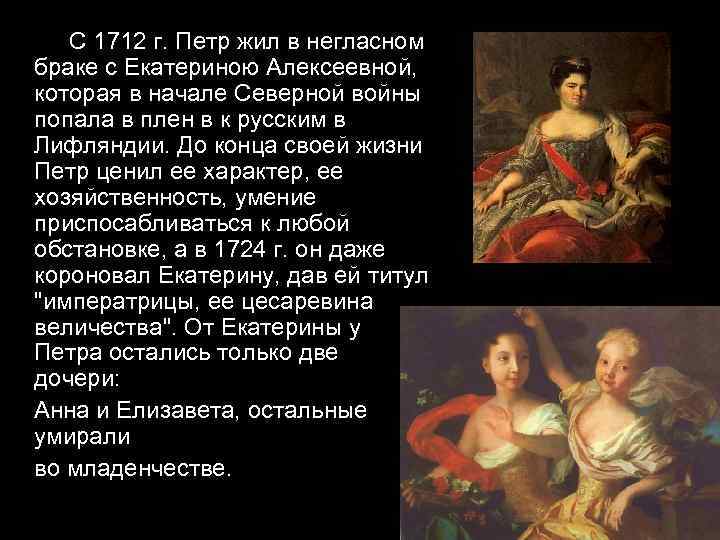  С 1712 г. Петр жил в негласном браке с Екатериною Алексеевной, которая в