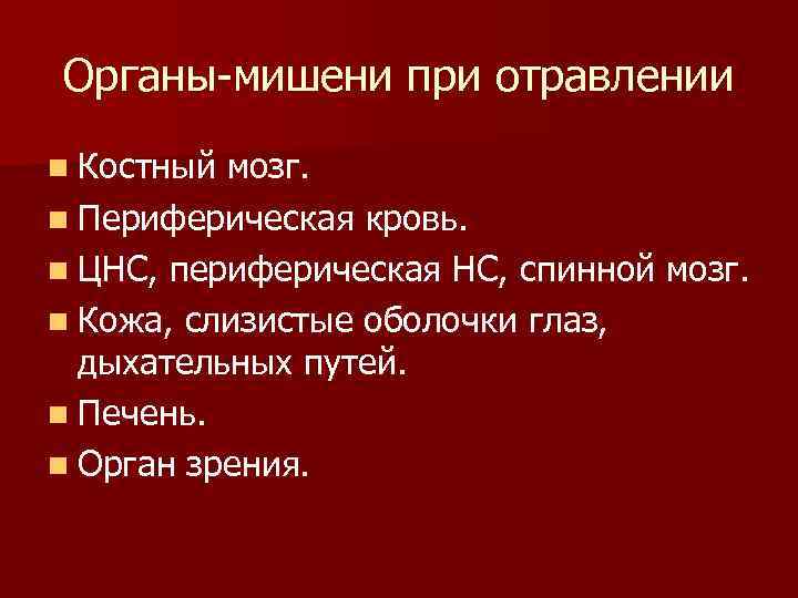 Органы-мишени при отравлении n Костный мозг. n Периферическая кровь. n ЦНС, периферическая НС, спинной