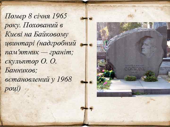 Помер 8 січня 1965 року. Похований в Києві на Байковому цвинтарі (надгробний пам'ятник —