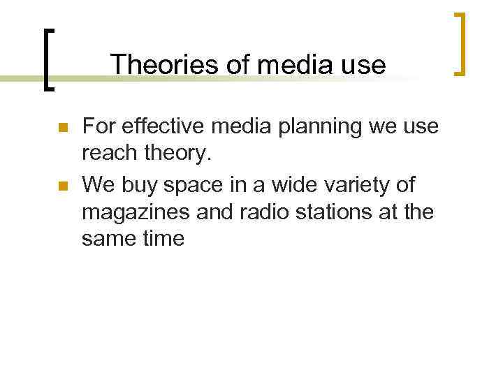 Theories of media use n n For effective media planning we use reach theory.