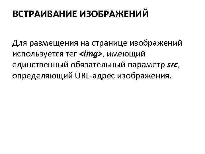 ВСТРАИВАНИЕ ИЗОБРАЖЕНИЙ Для размещения на странице изображений используется тег <img>, имеющий единственный обязательный параметр