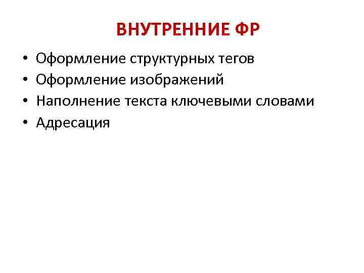ВНУТРЕННИЕ ФР • • Оформление структурных тегов Оформление изображений Наполнение текста ключевыми словами Адресация