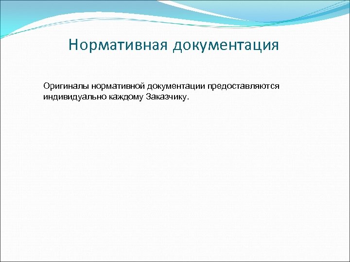Нормативная документация Оригиналы нормативной документации предоставляются индивидуально каждому Заказчику. 