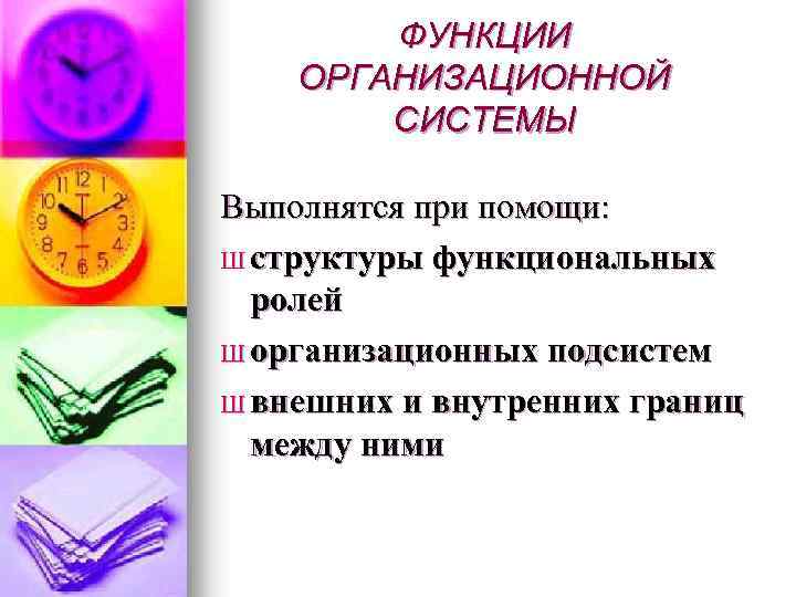 ФУНКЦИИ ОРГАНИЗАЦИОННОЙ СИСТЕМЫ Выполнятся при помощи: Ш структуры функциональных ролей Ш организационных подсистем Ш