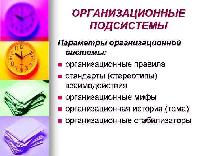 ОРГАНИЗАЦИОННЫЕ ПОДСИСТЕМЫ Параметры организационной системы: n организационные правила n стандарты (стереотипы) взаимодействия n организационные