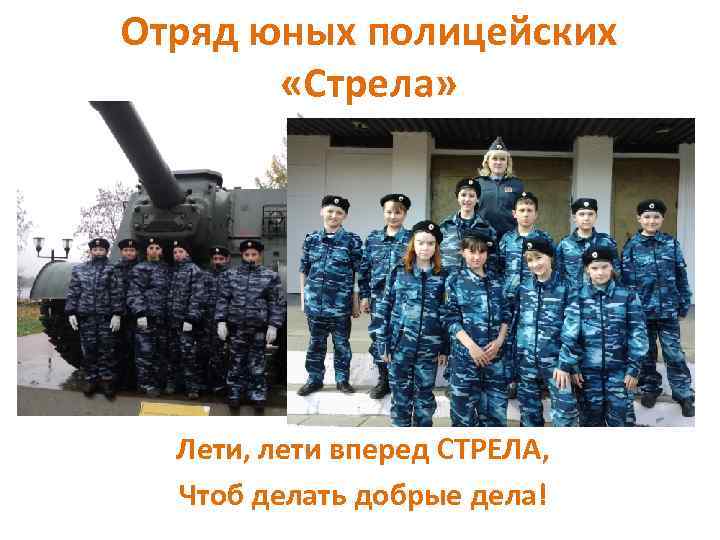 Отряд юных полицейских «Стрела» Лети, лети вперед СТРЕЛА, Чтоб делать добрые дела! 