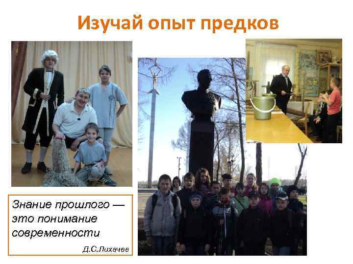 Изучай опыт предков Знание прошлого — это понимание современности Д. С. Лихачев 