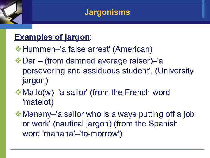 Jargonisms Examples of jargon: v Hummen–'a false arrest' (American) v Dar – (from damned