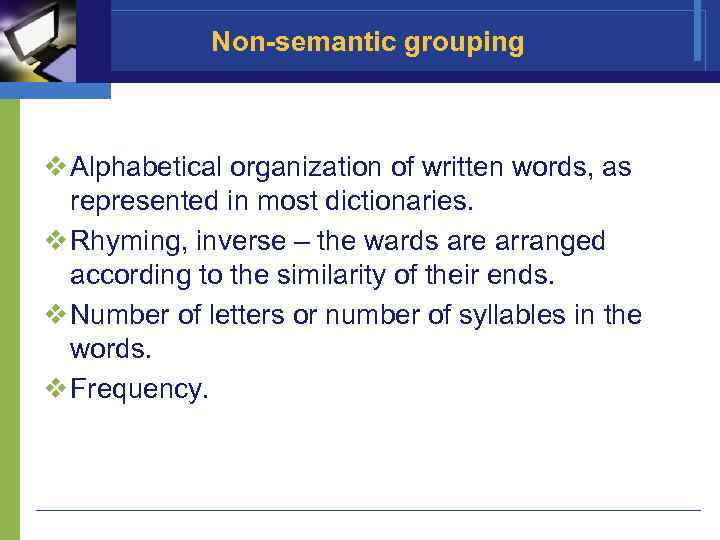 Non-semantic grouping v Alphabetical organization of written words, as represented in most dictionaries. v