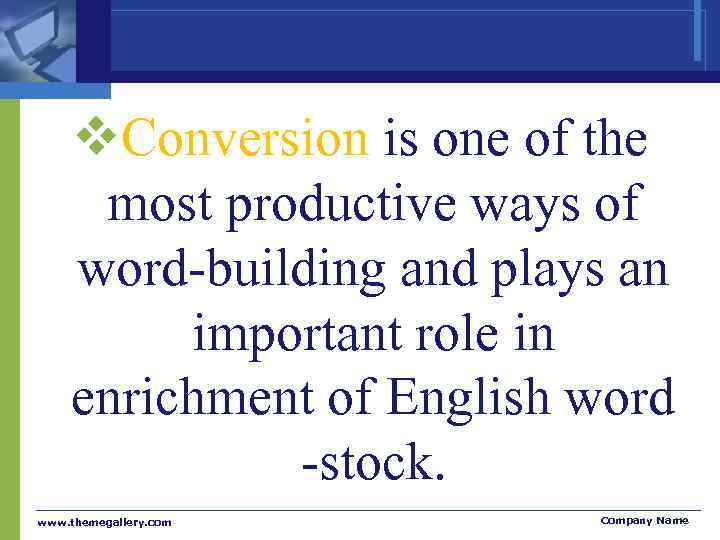  Conversion is one of the most productive ways of word-building and plays an