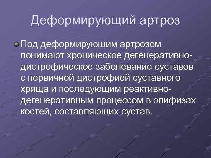 Деформирующий артроз Под деформирующим артрозом понимают хроническое дегенеративнодистрофическое заболевание суставов с первичной дистрофией суставного