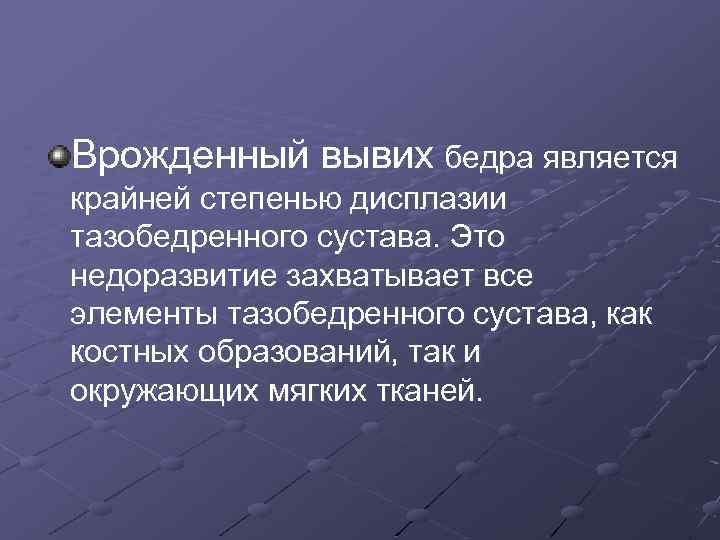 Врожденный вывих бедра является крайней степенью дисплазии тазобедренного сустава. Это недоразвитие захватывает все элементы