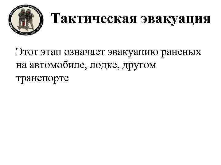 Тактическая эвакуация Этот этап означает эвакуацию раненых на автомобиле, лодке, другом транспорте 