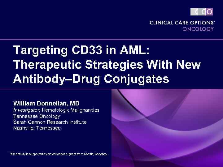 Targeting CD 33 in AML: Therapeutic Strategies With New Antibody–Drug Conjugates William Donnellan, MD