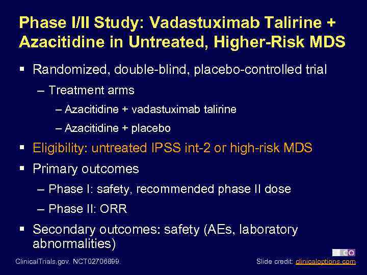 Phase I/II Study: Vadastuximab Talirine + Azacitidine in Untreated, Higher-Risk MDS § Randomized, double-blind,