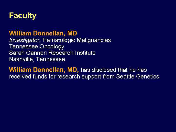Faculty William Donnellan, MD Investigator, Hematologic Malignancies Tennessee Oncology Sarah Cannon Research Institute Nashville,