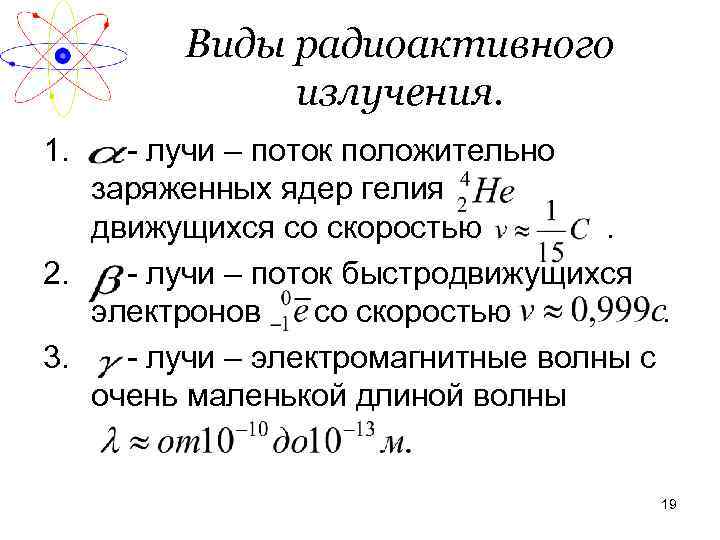 Виды радиоактивного излучения. 1. - лучи – поток положительно заряженных ядер гелия движущихся со