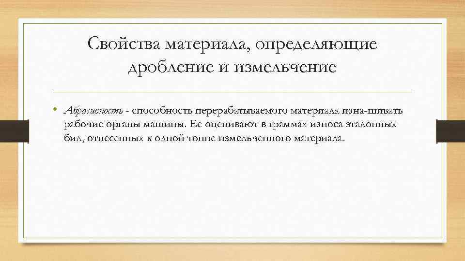 Свойства материала, определяющие дробление и измельчение • Абразивность - способность перерабатываемого материала изна шивать