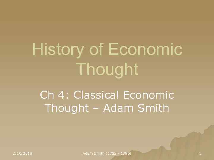 History of Economic Thought Ch 4: Classical Economic Thought – Adam Smith 2/10/2018 Adam