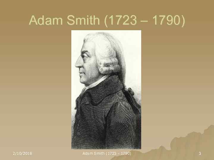 Adam Smith (1723 – 1790) 2/10/2018 Adam Smith (1723 - 1790) 3 