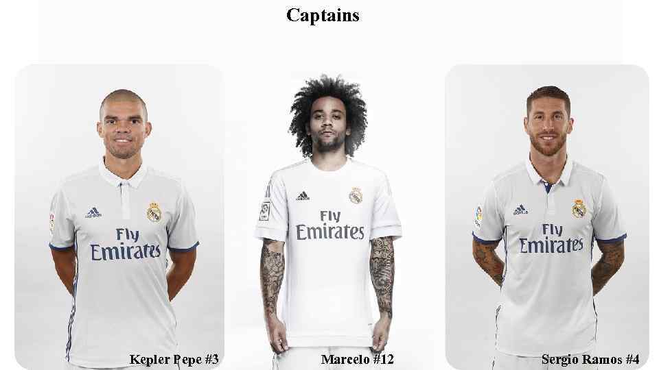 Captains Kepler Pepe #3 Marcelo #12 Sergio Ramos #4 