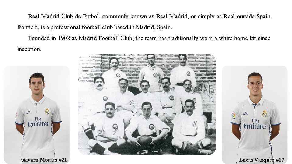 Real Madrid Club de Futbol, commonly known as Real Madrid, or simply as Real