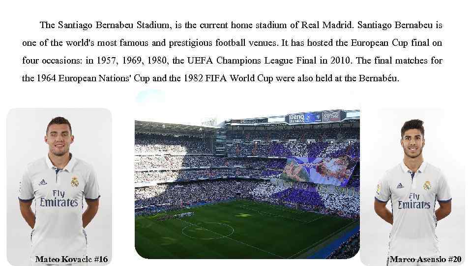 The Santiago Bernabeu Stadium, is the current home stadium of Real Madrid. Santiago Bernabeu