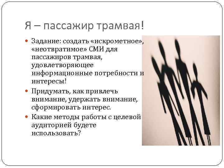 Я – пассажир трамвая! Задание: создать «искрометное» , «неотвратимое» СМИ для пассажиров трамвая, удовлетворяющее