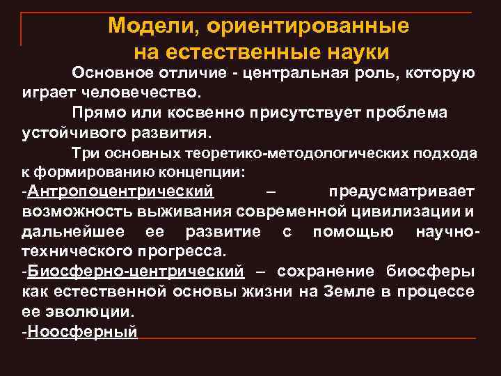 Модели, ориентированные на естественные науки Основное отличие - центральная роль, которую играет человечество. Прямо