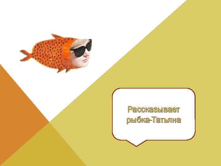 Рассказывает рыбка-Татьяна 
