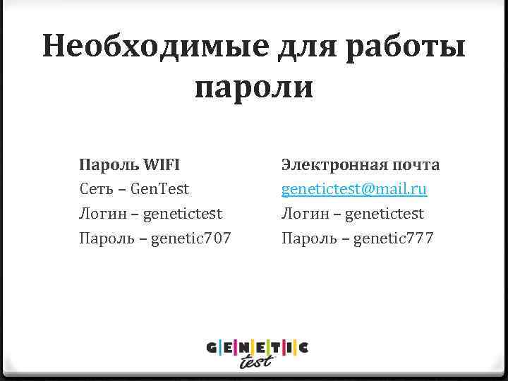 Необходимые для работы пароли Пароль WIFI Сеть – Gen. Test Логин – genetictest Пароль