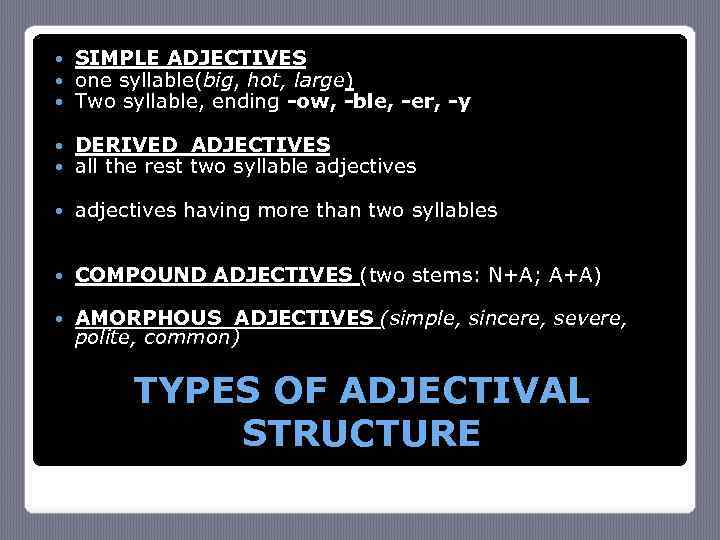  SIMPLE ADJECTIVES one syllable(big, hot, large) Two syllable, ending -ow, -ble, -er, -y