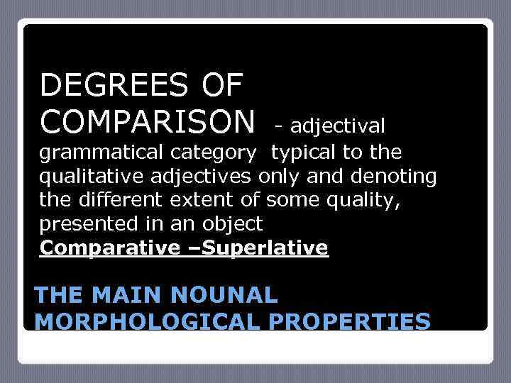 DEGREES OF COMPARISON - adjectival grammatical category typical to the qualitative adjectives only and