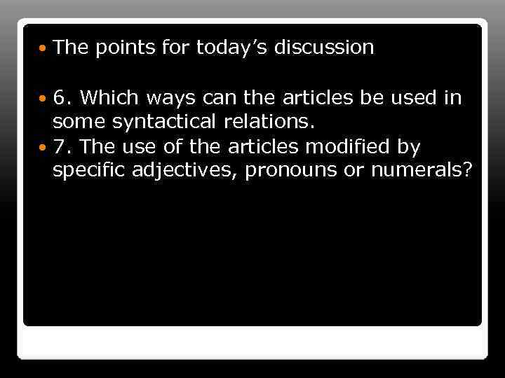  The points for today’s discussion 6. Which ways can the articles be used