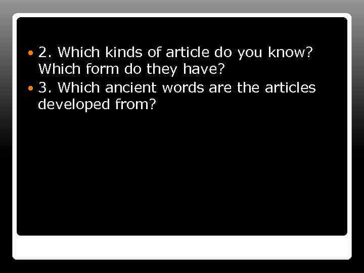 2. Which kinds of article do you know? Which form do they have? 3.