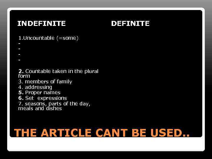 INDEFINITE 1. Uncountable (=some) 2. Countable taken in the plural form 3. members of