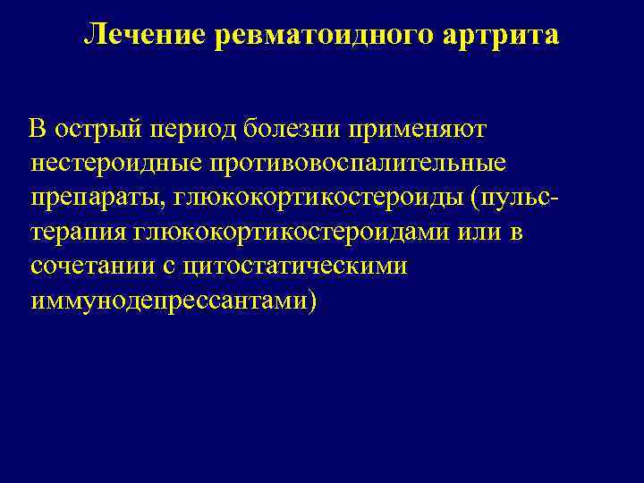 Лечение ревматоидного артрита В острый период болезни применяют нестероидные противовоспалительные препараты, глюкокортикостероиды (пульстерапия глюкокортикостероидами