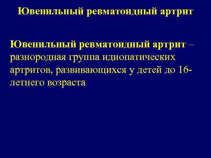 Ювенильный ревматоидный артрит – разнородная группа идиопатических артритов, развивающихся у детей до 16 летнего