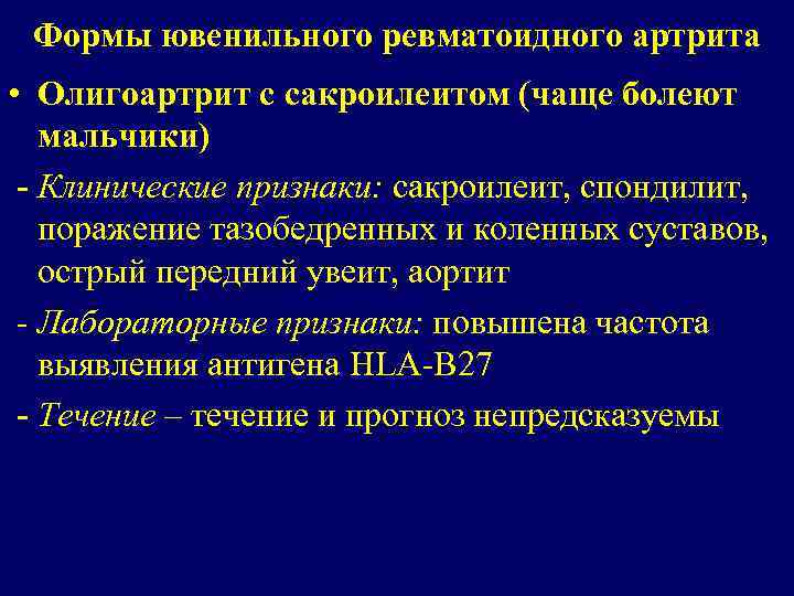 Формы ювенильного ревматоидного артрита • Олигоартрит с сакроилеитом (чаще болеют мальчики) - Клинические признаки:
